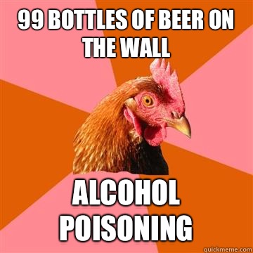99 bottles of beer on the wall  Alcohol poisoning   Anti-Joke Chicken