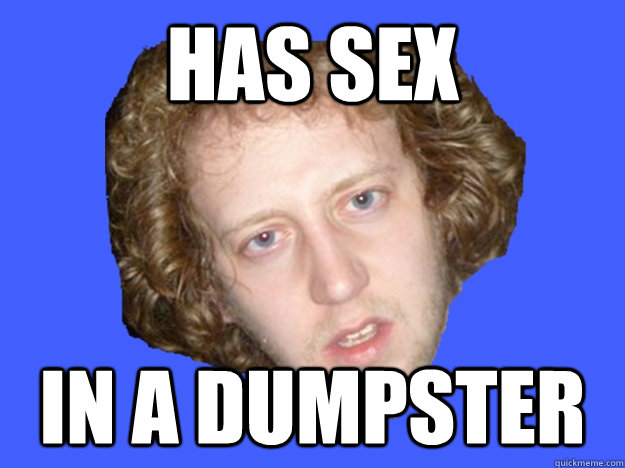 Has sex in a dumpster - Has sex in a dumpster  Misc