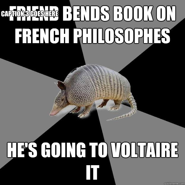 Friend bends book on French philosophes He's going to Voltaire it Caption 3 goes here  English Major Armadillo