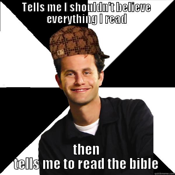 TELLS ME I SHOULDN'T BELIEVE EVERYTHING I READ THEN TELLS ME TO READ THE BIBLE Scumbag Christian