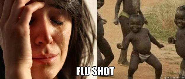  flu shot  First World Problems  Third World Success