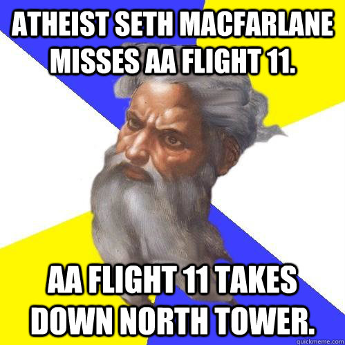 Atheist Seth MacFarlane misses AA flight 11. AA Flight 11 takes down north tower.  Advice God