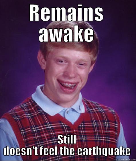 REMAINS AWAKE STILL DOESN'T FEEL THE EARTHQUAKE Bad Luck Brian