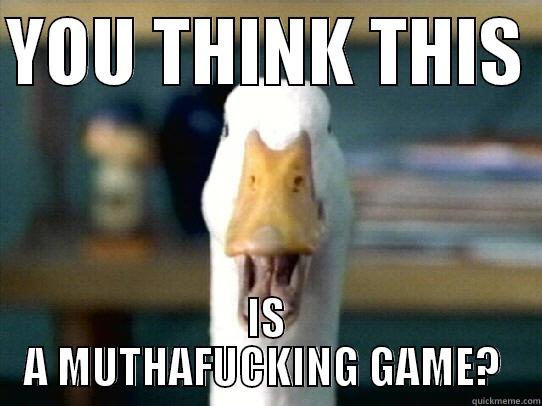 YOU THINK THIS  IS A MUTHAFUCKING GAME?  Misc