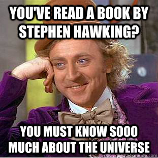 You've Read a book by stephen hawking? you must know sooo much about the universe  Condescending Wonka