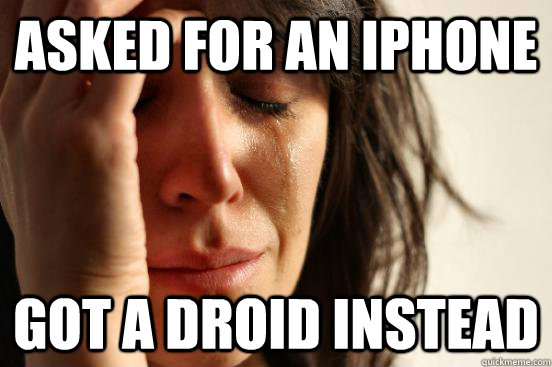 Asked for an iphone got a droid instead  First World Problems
