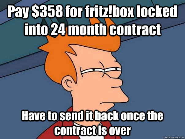 Pay $358 for fritz!box locked into 24 month contract Have to send it back once the contract is over  Futurama Fry