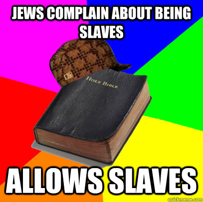 Jews complain about being slaves Allows Slaves  Scumbag Bible
