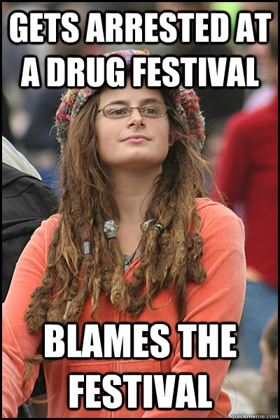 gets arrested at a drug festival blames the festival  College Liberal