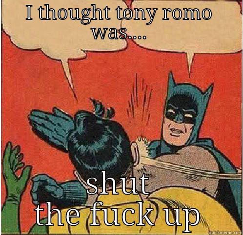 I THOUGHT TONY ROMO WAS.... SHUT THE FUCK UP Batman Slapping Robin