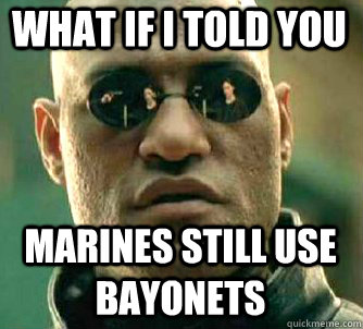 what if i told you Marines still use bayonets  Matrix Morpheus