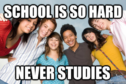 School is so hard never studies - School is so hard never studies  Typical Teenagers