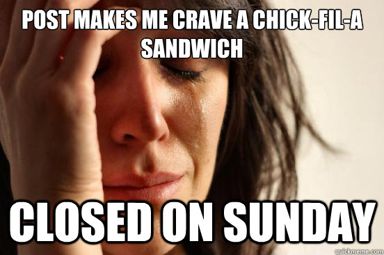 Post makes me crave a Chick-Fil-A sandwich closed on sunday  First World Problems