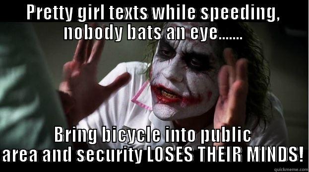 PRETTY GIRL TEXTS WHILE SPEEDING, NOBODY BATS AN EYE....... BRING BICYCLE INTO PUBLIC AREA AND SECURITY LOSES THEIR MINDS! Joker Mind Loss