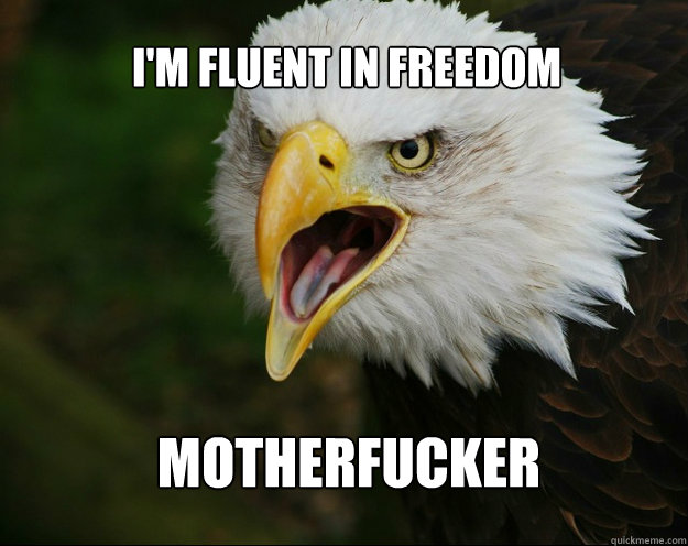 I'M FLUENT IN FREEDOM MOTHERFUCKER  