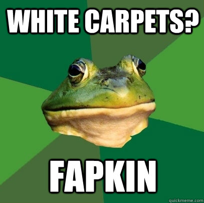 White Carpets? Fapkin  Foul Bachelor Frog