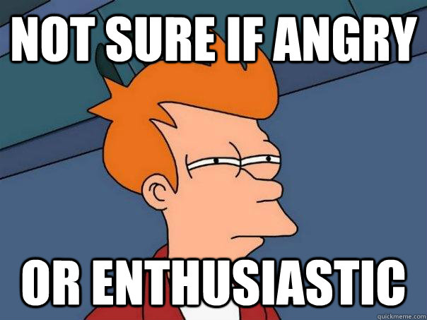 Not sure if Angry Or enthusiastic   Futurama Fry