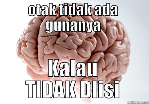 OTAK TIDAK ADA GUNANYA KALAU TIDAK DIISI Scumbag Brain