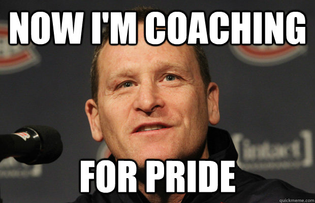 Now I'm coaching for pride  Dumbass Randy Cunneyworth