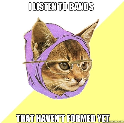 I listen to bands that haven't formed yet  Hipster Kitty