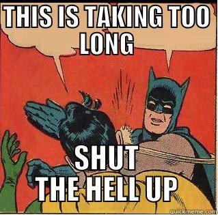 THIS IS TAKING TOO LONG SHUT THE HELL UP Slappin Batman