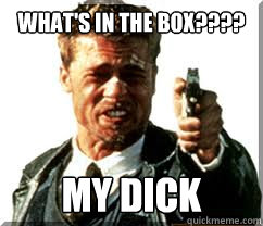 What's in the box???? My dick - What's in the box???? My dick  Questioning Brad Pitt