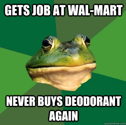Gets job at wal-mart never buys deodorant again  Foul Bachelor Frog