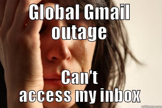 GLOBAL GMAIL OUTAGE CAN'T ACCESS MY INBOX First World Problems