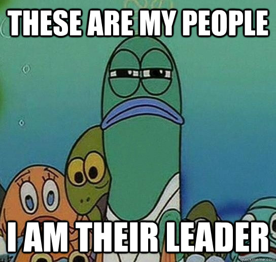THESE ARE MY PEOPLE i am their leader  Serious fish SpongeBob