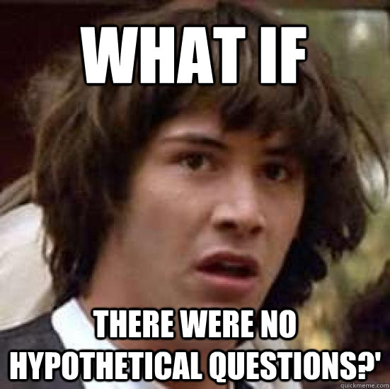 What if  there were no hypothetical questions?'  conspiracy keanu