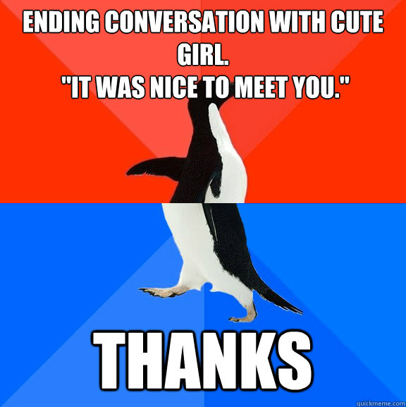 Ending conversation with cute girl. 
 