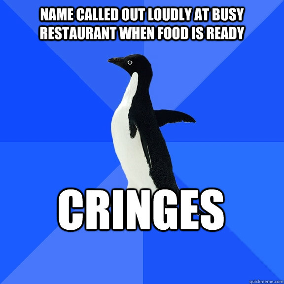 name called out loudly at busy restaurant when food is ready cringes    Socially Awkward Penguin