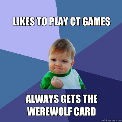 Likes to play ct games always gets the werewolf card  Success Kid