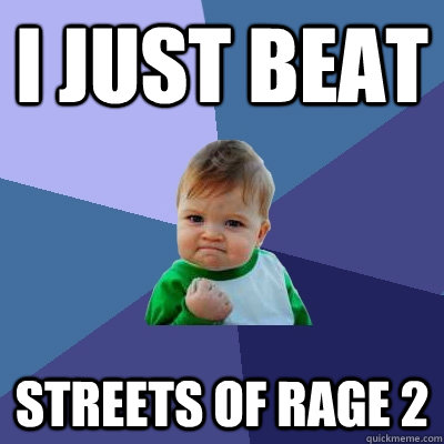 I just beat Streets of rage 2 - I just beat Streets of rage 2  Success Kid