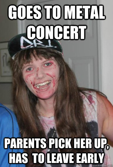 Goes to metal concert parents pick her up, has  to leave early  Teenage metal girl