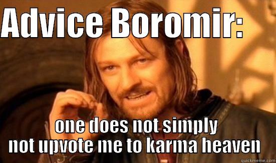 advice boromir  - ADVICE BOROMIR:      ONE DOES NOT SIMPLY NOT UPVOTE ME TO KARMA HEAVEN  Boromir