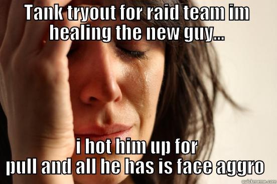 TANK TRYOUT FOR RAID TEAM IM HEALING THE NEW GUY... I HOT HIM UP FOR PULL AND ALL HE HAS IS FACE AGGRO  First World Problems
