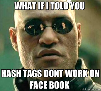 WHAT IF I TOLD YOU  HASH TAGS DONT WORK ON FACE BOOK   Matrix Morpheus