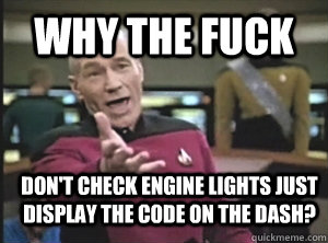 Why the fuck Don't check engine lights just display the code on the dash?  Annoyed Picard