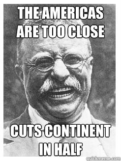 the americas are too close cuts continent in half - the americas are too close cuts continent in half  Badass Teddy