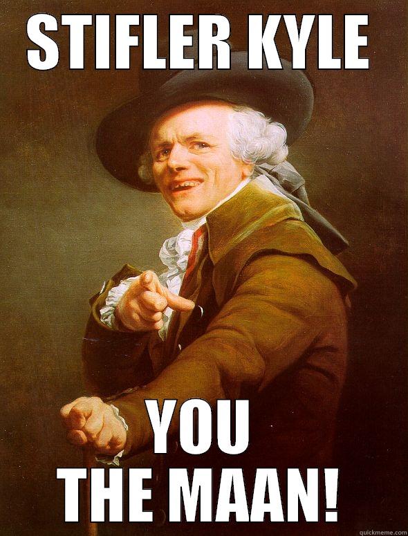 STIFLER KYLE YOU THE MAAN! Joseph Ducreux
