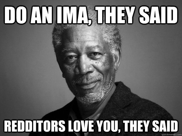 Do an IMA, they said redditors love you, they said - Do an IMA, they said redditors love you, they said  Misc