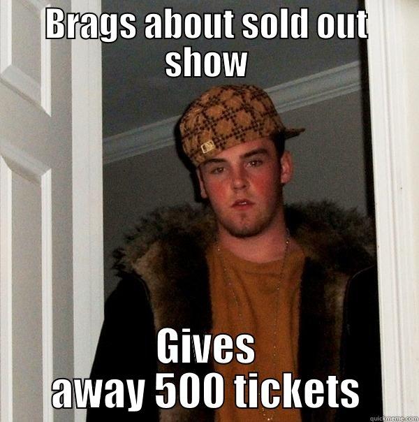 Douchebag Promoter - BRAGS ABOUT SOLD OUT SHOW GIVES AWAY 500 TICKETS Scumbag Steve