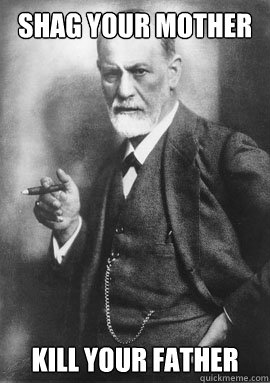 shag your mother kill your father - shag your mother kill your father  Freud