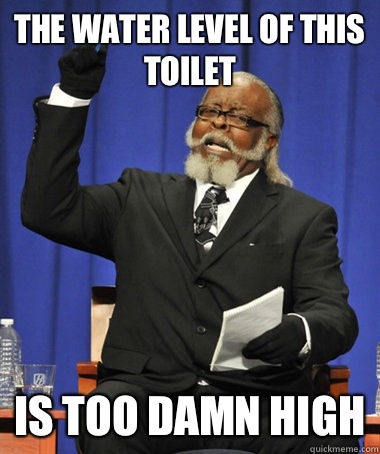 The water level of this toilet  Is too damn high  The Rent Is Too Damn High