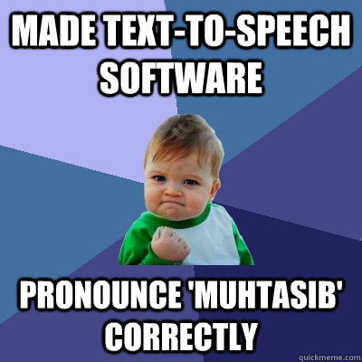 made text-to-speech software pronounce 'muhtasib' correctly  Success Kid