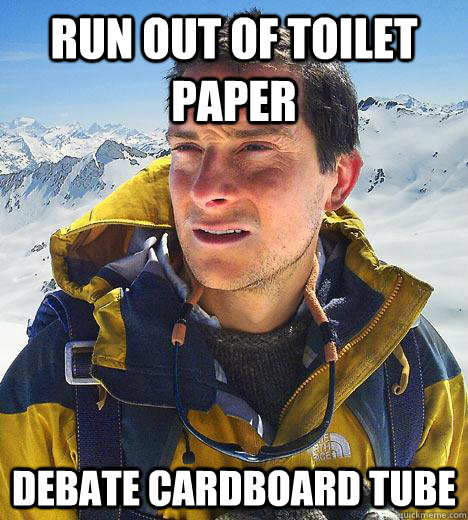 Run out of toilet paper Debate cardboard tube  Bear Grylls