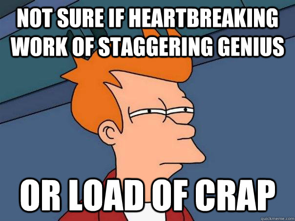 Not sure if heartbreaking work of staggering genius Or load of crap - Not sure if heartbreaking work of staggering genius Or load of crap  Futurama Fry