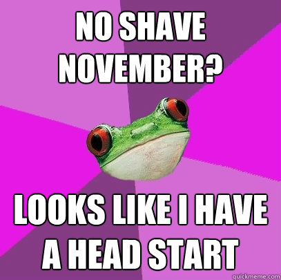 No Shave November? Looks Like I have a head start  Foul Bachelorette Frog