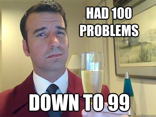 Had 100 problems Down to 99 - Had 100 problems Down to 99  Fabulous Divorced Guy